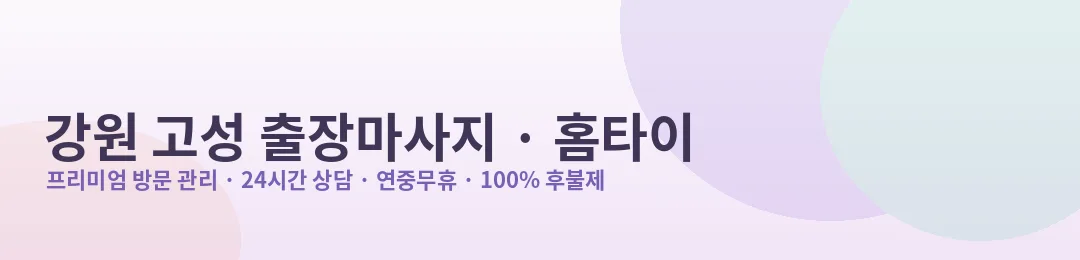 강원 고성 출장마사지·홈타이 프리미엄 방문 관리 안내